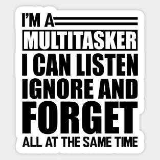 Sarcasm - I'm a Multitasker I can listen Ignore and forget all at the same time Sticker